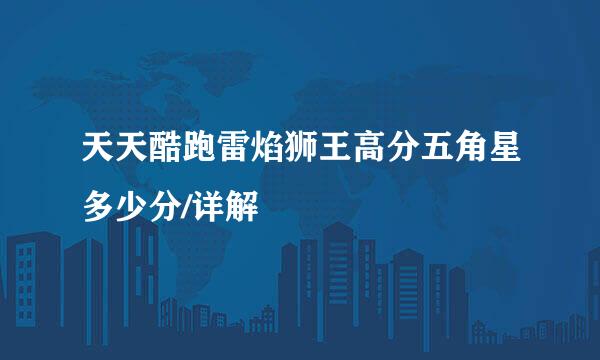 天天酷跑雷焰狮王高分五角星多少分/详解
