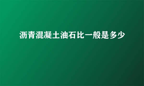 沥青混凝土油石比一般是多少