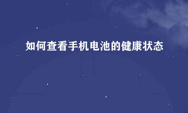 如何查看手机电池的健康状态