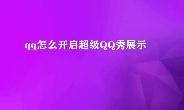 qq怎么开启超级QQ秀展示