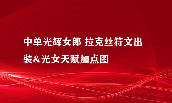 中单光辉女郎 拉克丝符文出装&光女天赋加点图