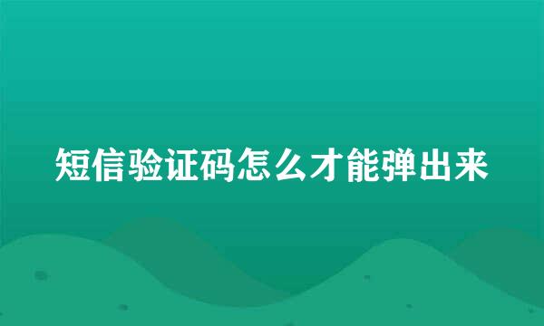 短信验证码怎么才能弹出来