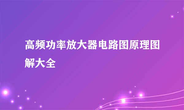 高频功率放大器电路图原理图解大全