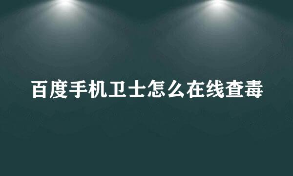 百度手机卫士怎么在线查毒