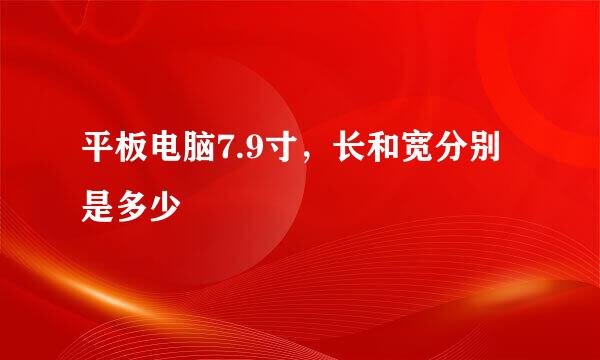 平板电脑7.9寸，长和宽分别是多少