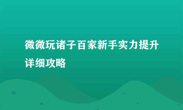 微微玩诸子百家新手实力提升详细攻略
