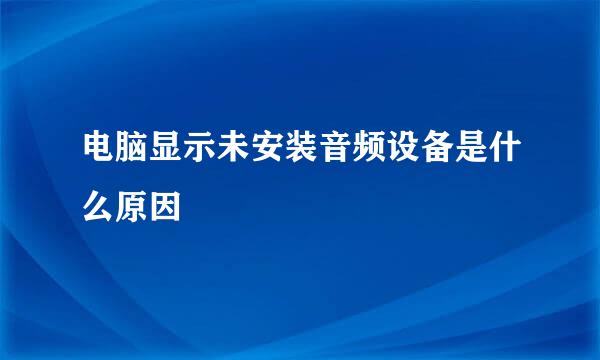 电脑显示未安装音频设备是什么原因