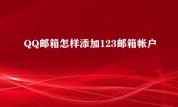 QQ邮箱怎样添加123邮箱帐户