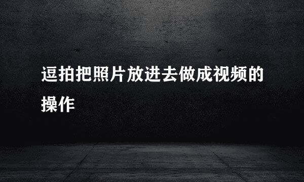 逗拍把照片放进去做成视频的操作