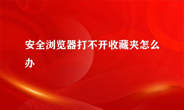 安全浏览器打不开收藏夹怎么办