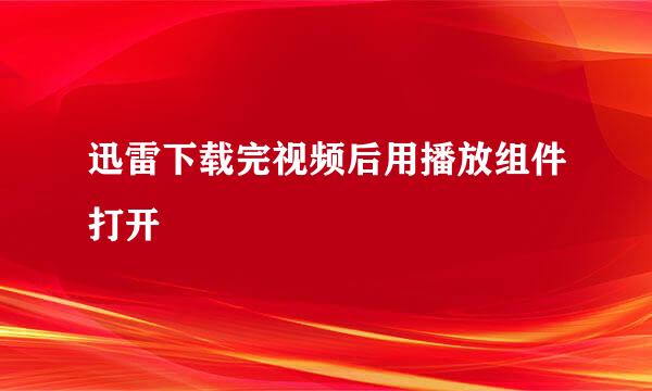 迅雷下载完视频后用播放组件打开