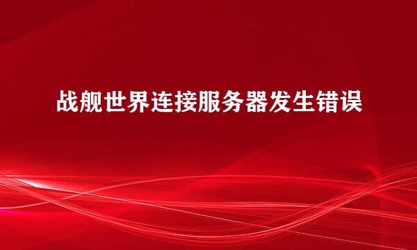 战舰世界连接服务器发生错误