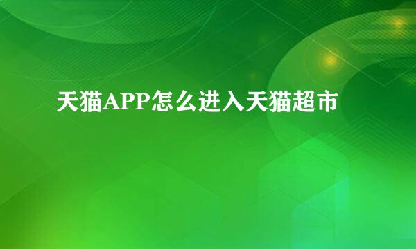 天猫APP怎么进入天猫超市