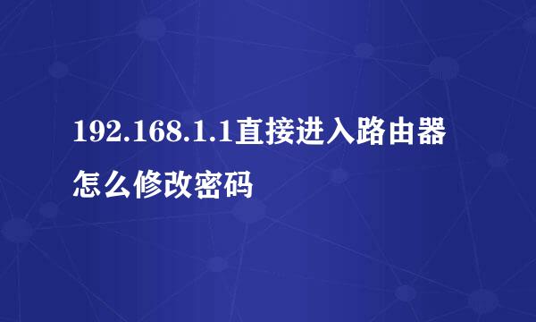 192.168.1.1直接进入路由器怎么修改密码