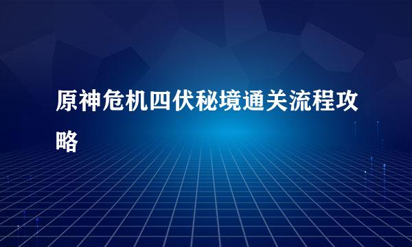 原神危机四伏秘境通关流程攻略