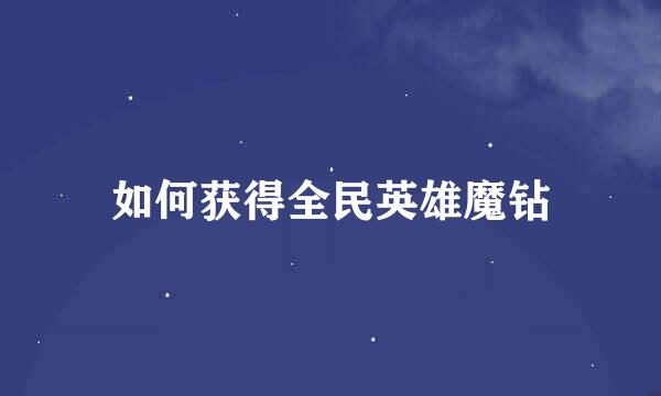 如何获得全民英雄魔钻