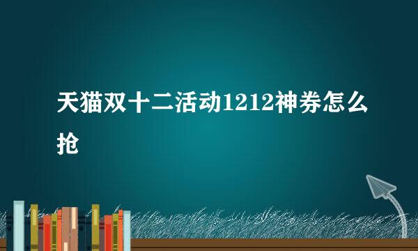 天猫双十二活动1212神券怎么抢