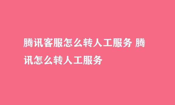 腾讯客服怎么转人工服务 腾讯怎么转人工服务