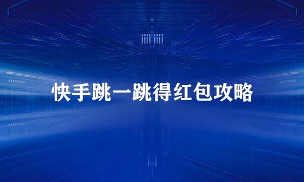 快手跳一跳得红包攻略