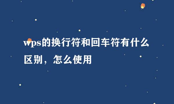 wps的换行符和回车符有什么区别，怎么使用