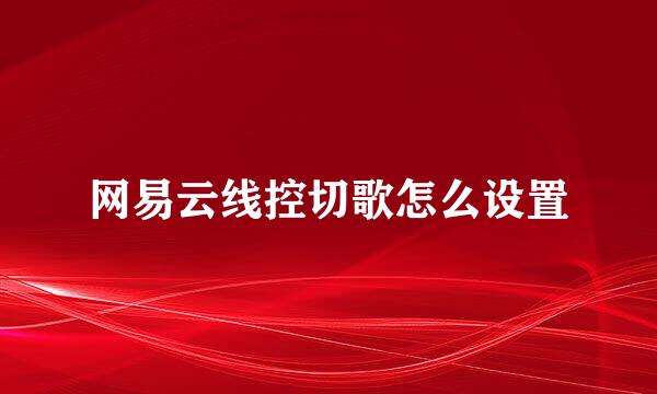 网易云线控切歌怎么设置