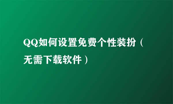 QQ如何设置免费个性装扮（无需下载软件）