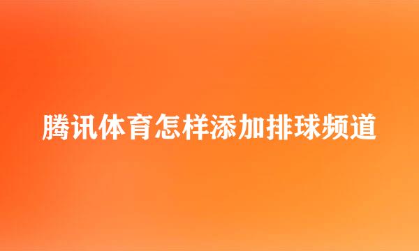 腾讯体育怎样添加排球频道