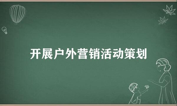 开展户外营销活动策划