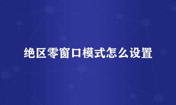 绝区零窗口模式怎么设置