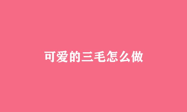 可爱的三毛怎么做