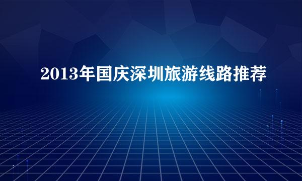 2013年国庆深圳旅游线路推荐