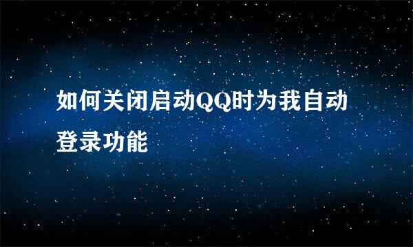 如何关闭启动QQ时为我自动登录功能