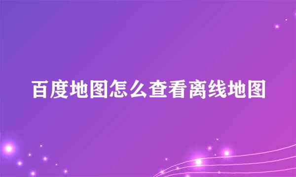 百度地图怎么查看离线地图