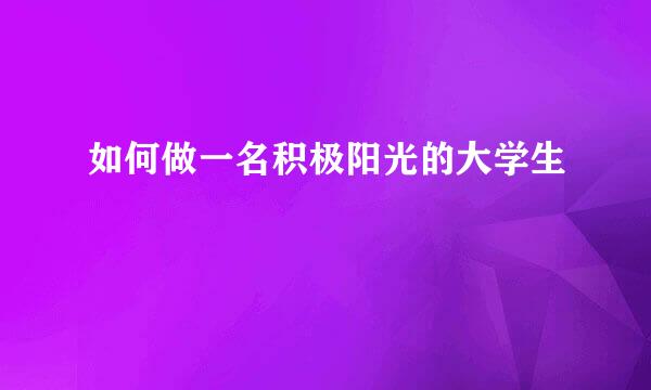 如何做一名积极阳光的大学生
