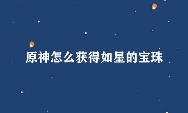 原神怎么获得如星的宝珠