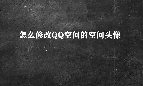 怎么修改QQ空间的空间头像