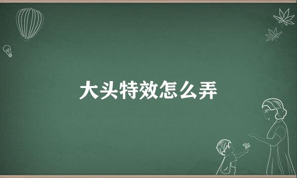 大头特效怎么弄