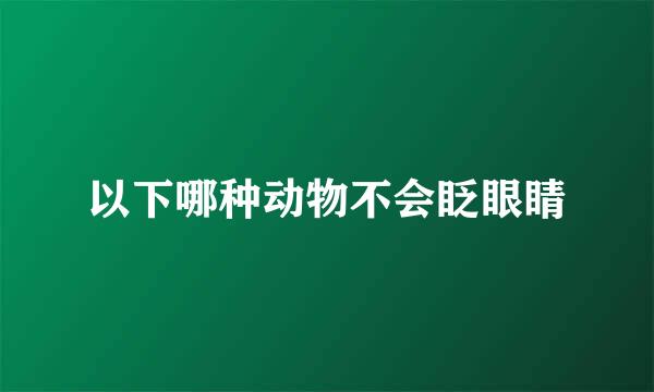 以下哪种动物不会眨眼睛