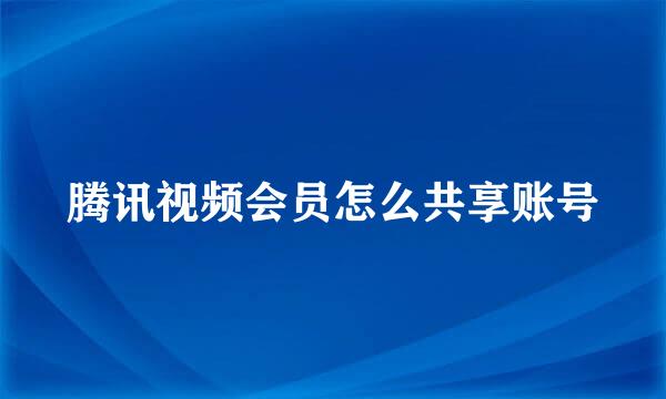 腾讯视频会员怎么共享账号