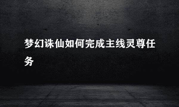 梦幻诛仙如何完成主线灵尊任务