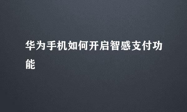 华为手机如何开启智感支付功能