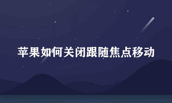 苹果如何关闭跟随焦点移动