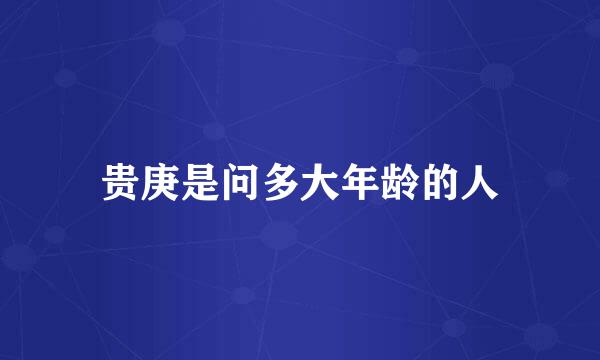 贵庚是问多大年龄的人