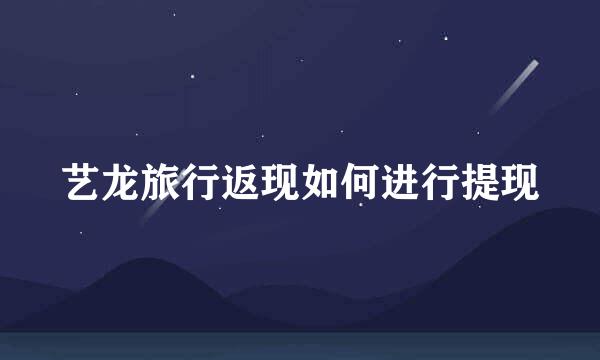 艺龙旅行返现如何进行提现