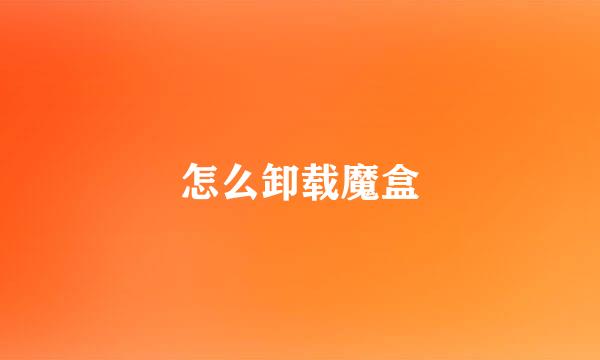 怎么卸载魔盒
