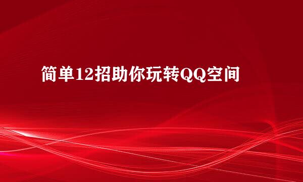 简单12招助你玩转QQ空间