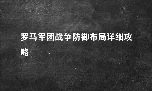 罗马军团战争防御布局详细攻略