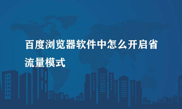 百度浏览器软件中怎么开启省流量模式