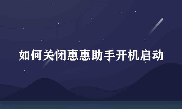 如何关闭惠惠助手开机启动
