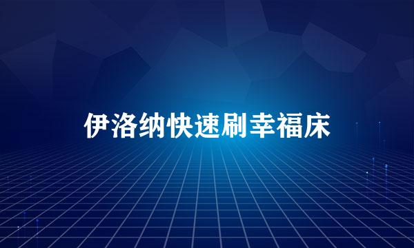 伊洛纳快速刷幸福床